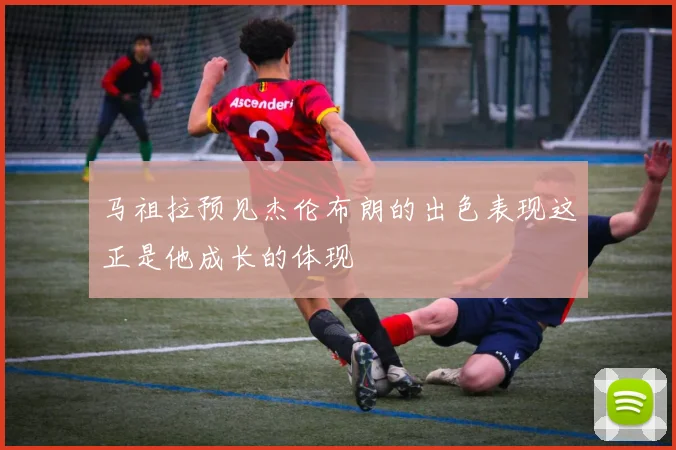 马祖拉预见杰伦布朗的出色表现这正是他成长的体现