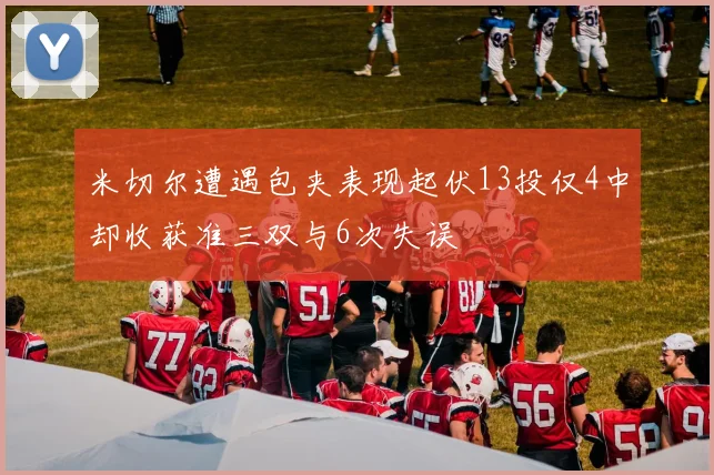 米切尔遭遇包夹表现起伏13投仅4中却收获准三双与6次失误